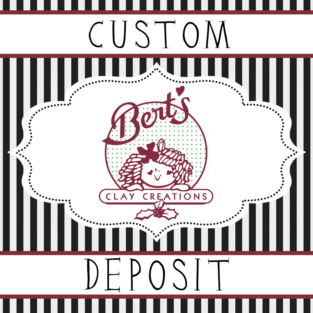 CUSTOM DEPOSIT - Only place DEPOSIT if you've been approved - Bert's Clay Creations